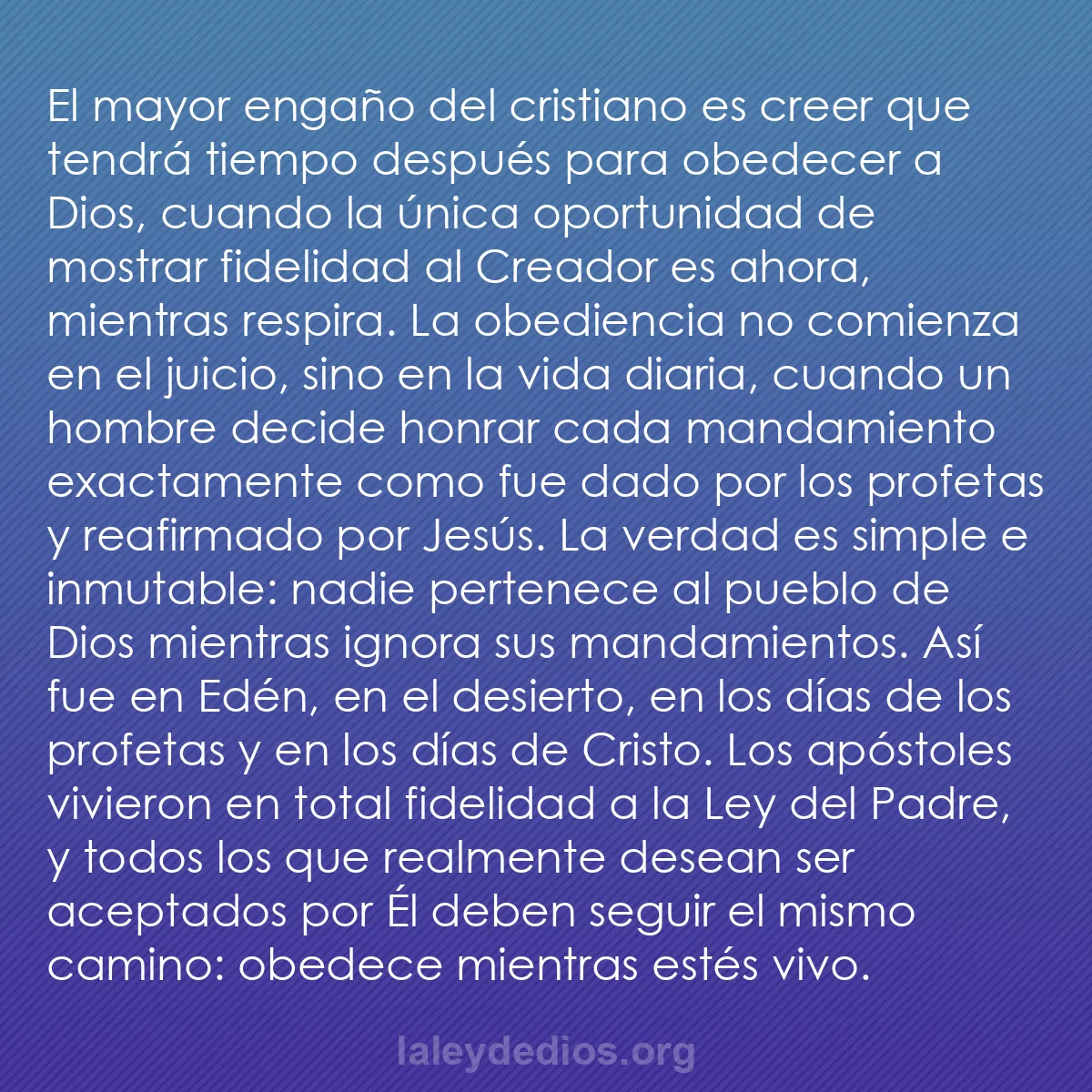 b0347 - Post sobre la Ley de Dios: El mayor engaño del cristiano es creer que tendrá tiempo después...